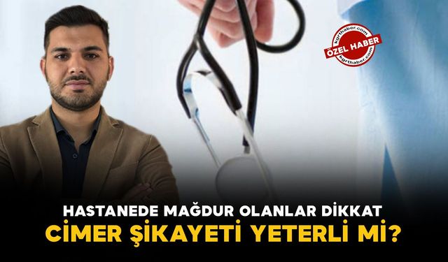 Hastanede mağdur olanlar dikkat! CİMER şikâyeti yeterli mi?