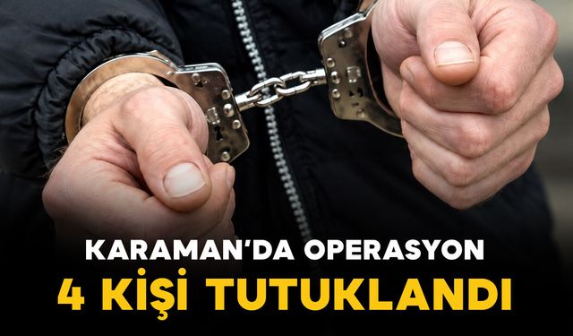 Karaman'da operasyon: 4 tutuklama
