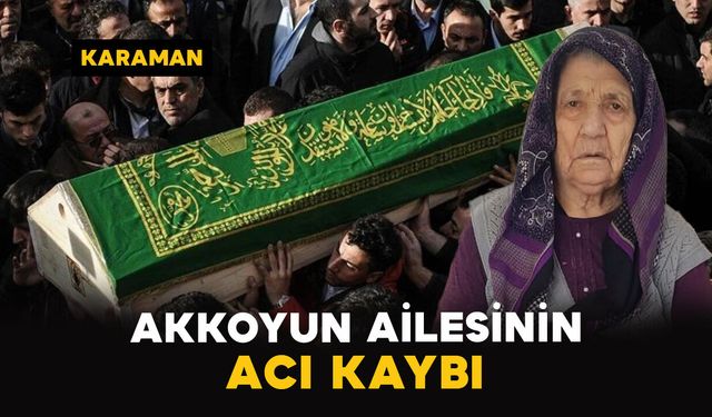 Karaman'da Akkoyun ailesinin acı kaybı