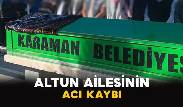 Karaman'da Altun ailesinin acı kaybı