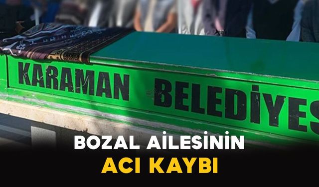 Karaman'da Bozal ailesinin acı kaybı