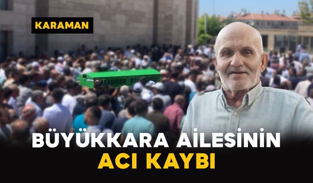 Karaman'da Büyükkara ailesinin acı kaybı