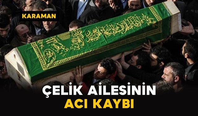 Karaman'da Çelik ailesinin acı kaybı