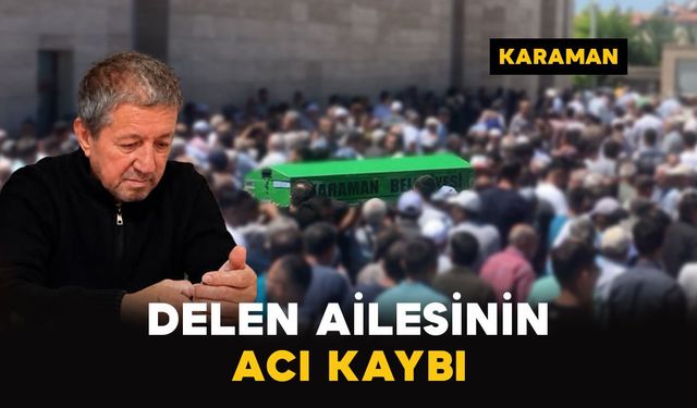 Karaman'da Delen ailesinin acı kaybı