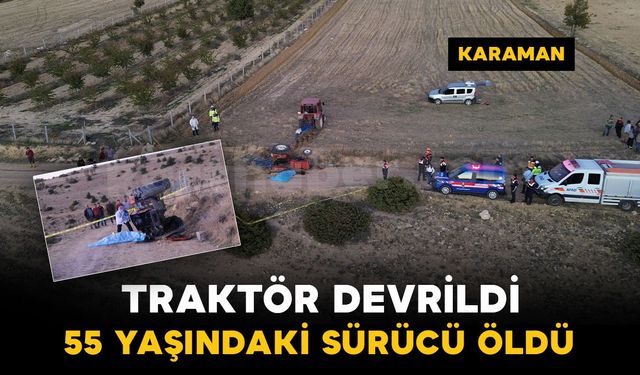 Karaman'da devrilen traktörün altında kalan sürücü hayatını kaybetti: oğlu sinir krizi geçirdi