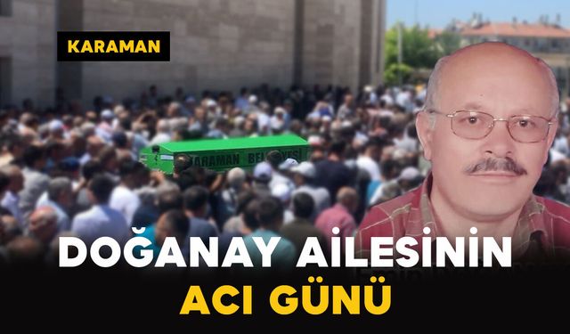 Karaman’da Doğanay ailesinin acı kaybı