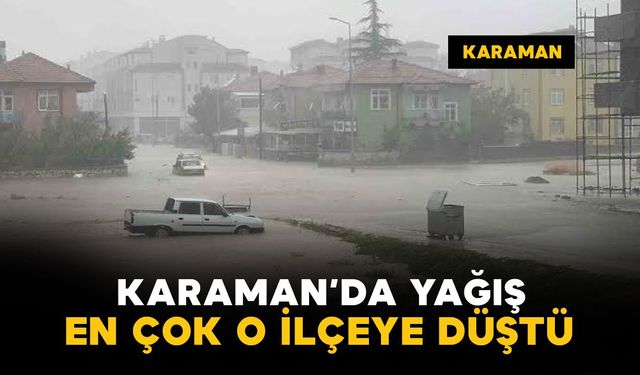 Karaman’da en çok yağış o ilçeye düştü