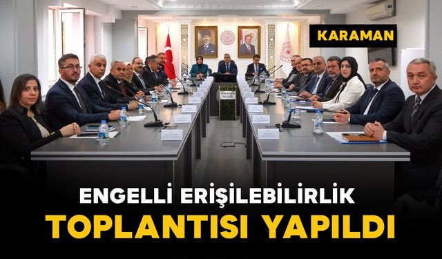 Karaman'da Engelli Erişilebilirlik Toplantısı gerçekleştirildi