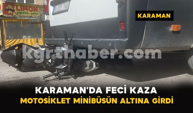 Karaman’da feci kaza: Motosiklet minibüsün altına girdi