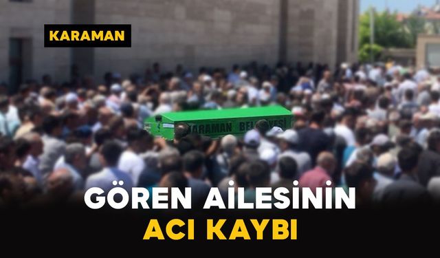 Karaman'da Gören ailesinin acı kaybı