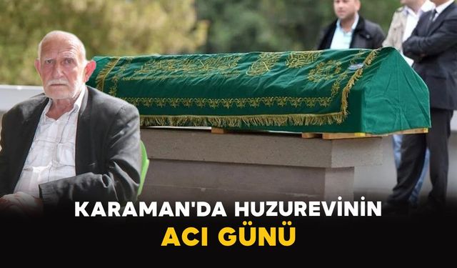Karaman'da huzurevinin acı günü