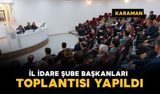 Karaman'da İl İdare Şube Başkanları Toplantısı yapıldı
