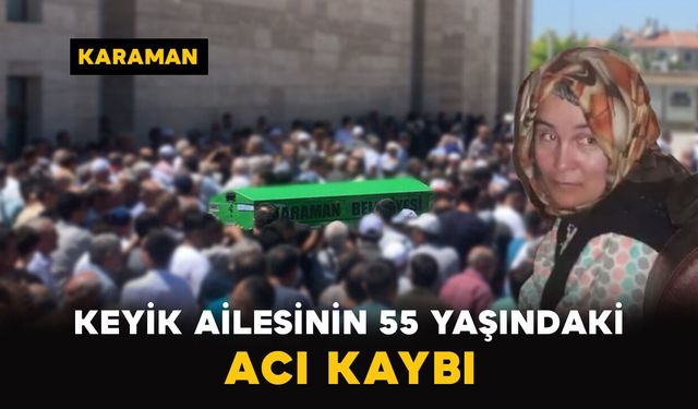 Karaman'da Keyik ailesinin acı kaybı