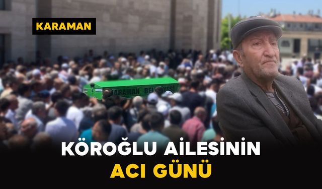 Karaman'da Köroğlu ailesinin acı günü