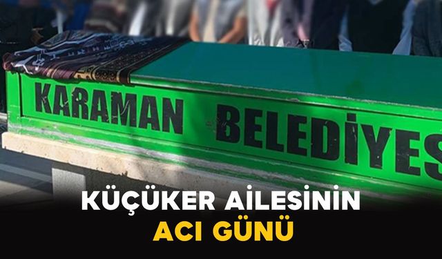 Karaman'da Küçüker ailesinin acı günü
