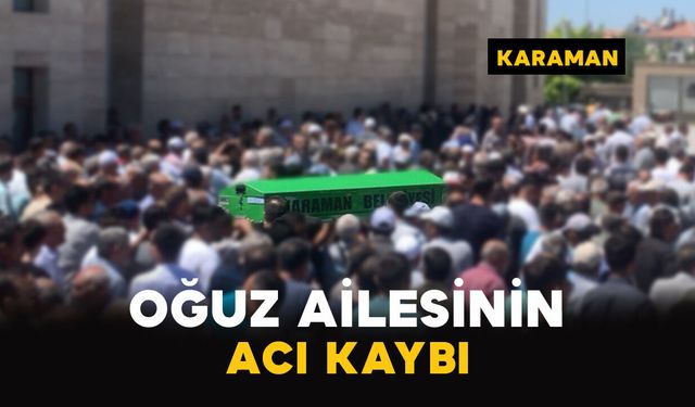 Karaman'da Oğuz ailesinin acı kaybı