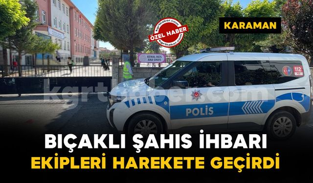 Karaman'da okul yakınındaki bıçaklı şahıs ihbarı polisi harekete geçirdi