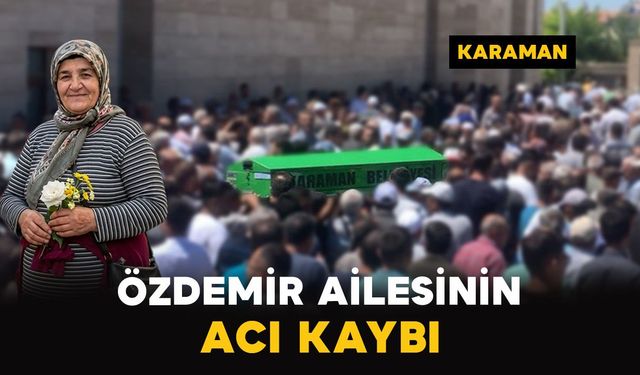 Karaman'da Özdemir ailesinin acı kaybı