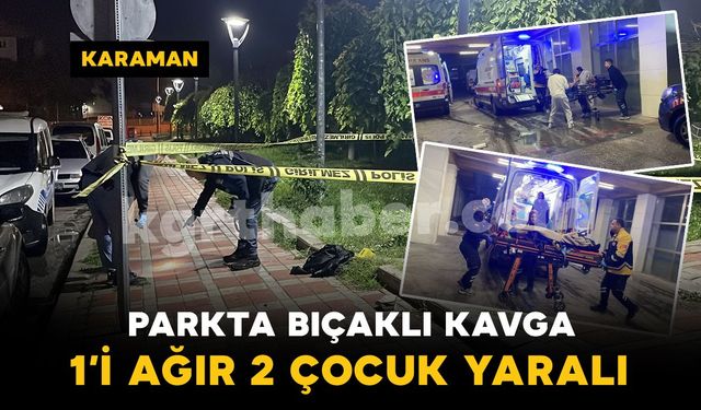 Karaman’da parkta bıçaklı kavga: 1’i ağır 2 çocuk yaralı