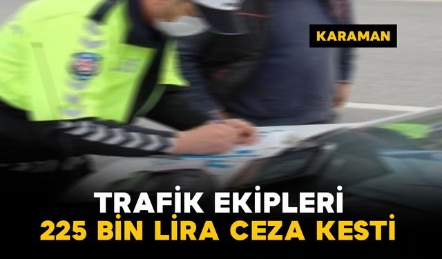 Karaman'da polisin durdurduğu alkollü ve ehliyetsiz sürücüye 225 bin lira ceza