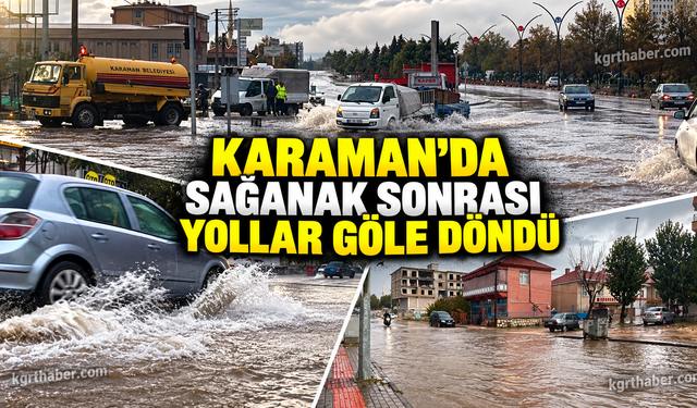 Karaman’da sağanak yağış yolları göle çevirdi