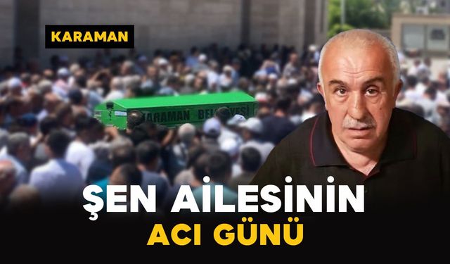 Karaman'da Şen ailesinin acı günü