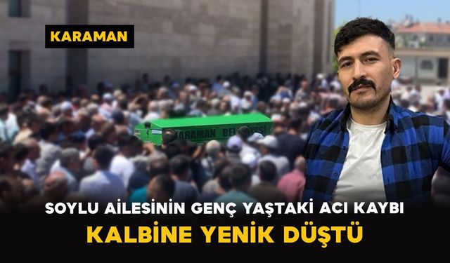 Karaman'da Soylu ailesinin genç yaştaki acı kaybı