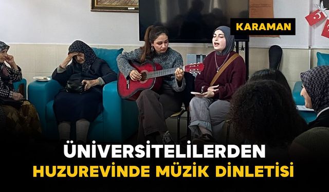 Karaman'da üniversitelilerden huzurevinde müzik dinletisi