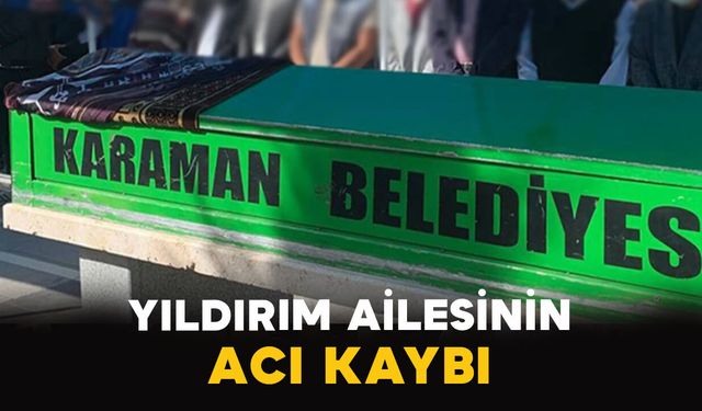 Karaman'da Yıldırım ailesinin acı kaybı