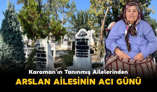 Karaman’ın Tanınmış Ailelerinden Arslan Ailesinin Acı Günü