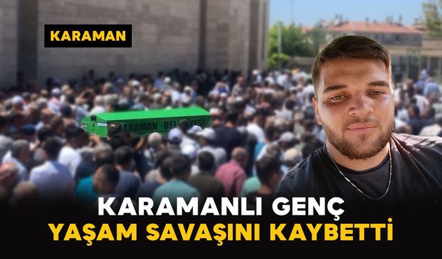 Karamanlı Genç yaşam Savaşını kaybetti