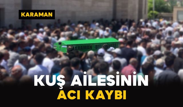 Karamanlı Kuş ailesinin acı kaybı