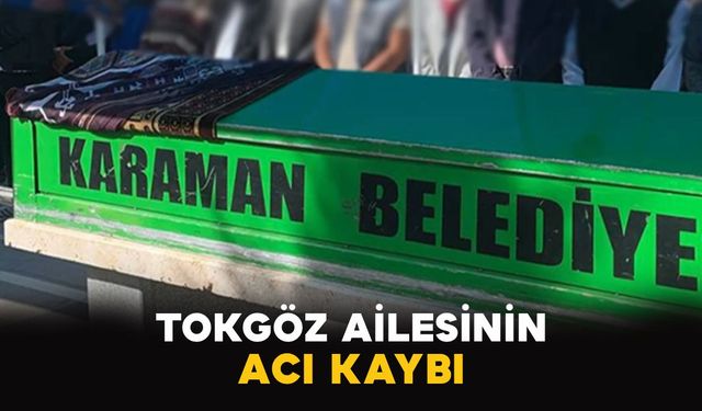 Karamanlı Tokgöz ailesinin acı kaybı