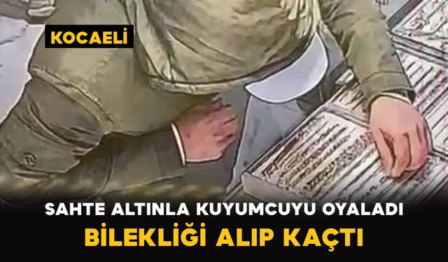 Kocaeli’de Sahte altınla kuyumcuyu oyaladı bilekliği alıp kaçtı