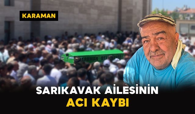 Karaman'da Sarıkavak ailesinin acı günü