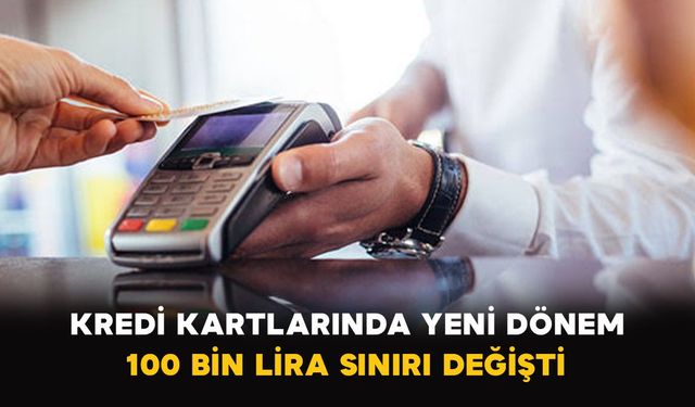 Kredi kartlarında yeni dönem: 100 bin lira sınırı değişti