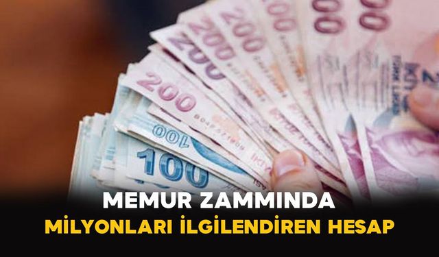 Memur zammında milyonları ilgilendiren hesap