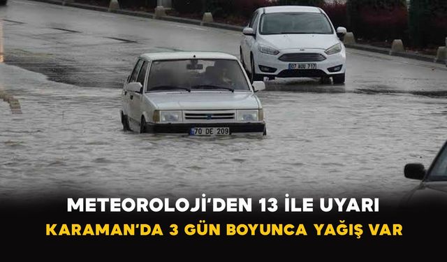 Meteoroloji’den 13 ile uyarı: Karaman’da 3 gün boyunca yağış var