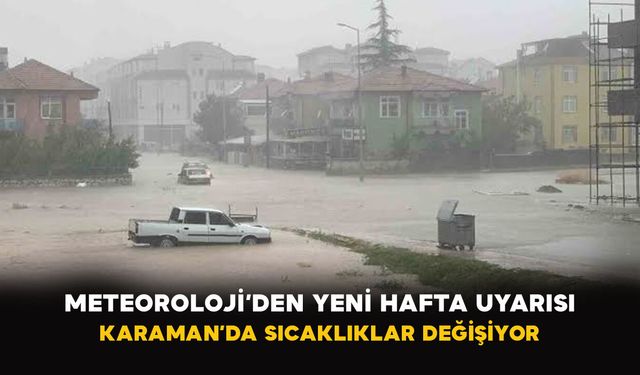 Meteoroloji’den yeni hafta uyarısı: Karaman’da sıcaklıklar değişiyor