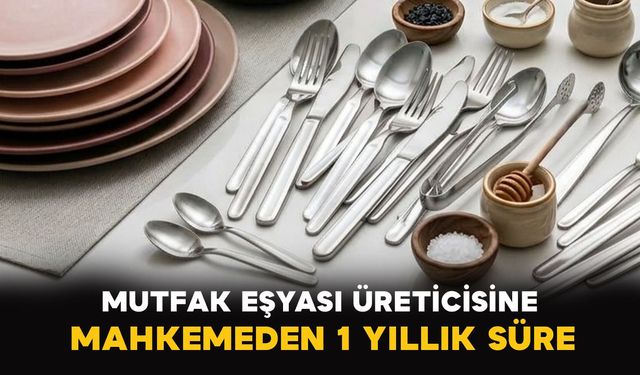 Mutfak eşyası üreticisine mahkemeden 1 yıllık süre