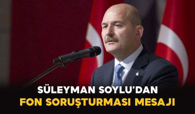 Süleyman Soylu’dan fon soruşturması mesajı