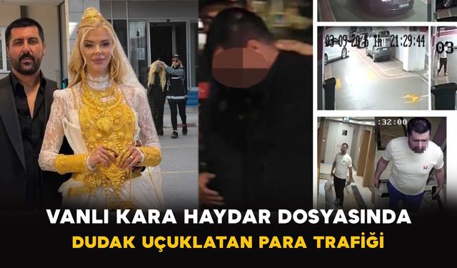 Vanlı Kara Haydar dosyasında dudak uçuklatan para trafiği