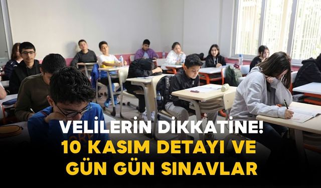 Velilerin Dikkatine: 10 Kasım Detayı ve Gün Gün Sınavlar