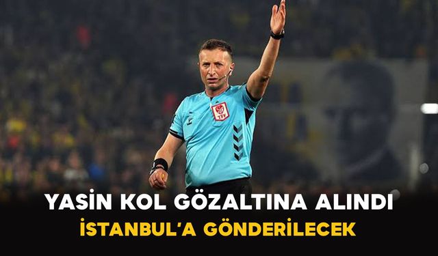 Yasin Kol gözaltına alındı: İstanbul’a gönderilecek