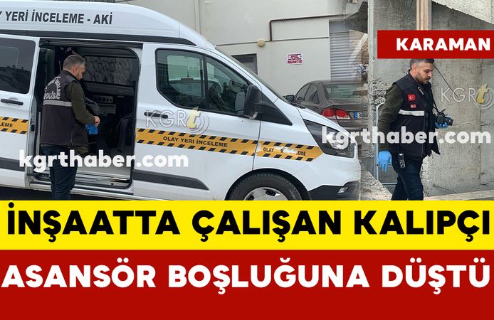 Karaman’da inşaatın 1. katından asansör boşluğuna düşen kalıp ustası yaralandı