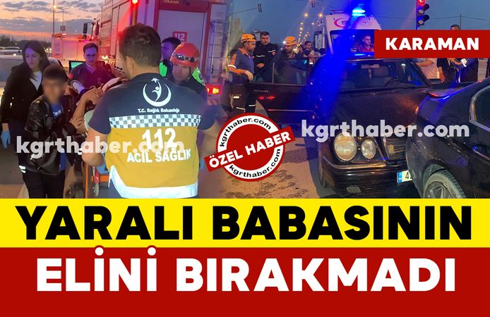 Kazada yaralanan baba, oğlunu "ağlama" diyerek sakinleştirdi