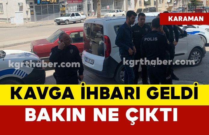 Karaman’da kavga ihbarı geldi: ekipler harekete geçti