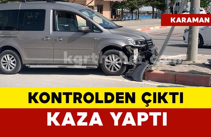Karaman’da kontrolden çıkan hafif ticari araç kaza yaptı