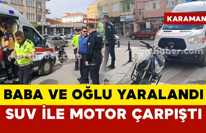 Karaman'da SUV ile motosiklet çarpıştı: baba ve oğul yaralı