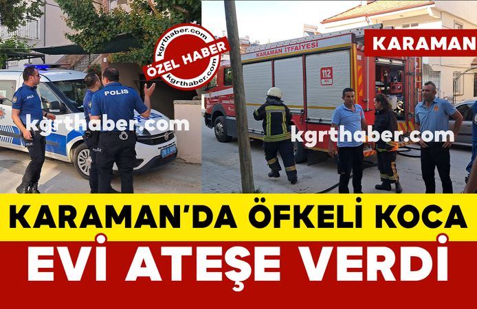 Karaman’da uzaklaştırma kararı olan öfkeli koca evi ateşe verdi